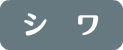 シ　ワ